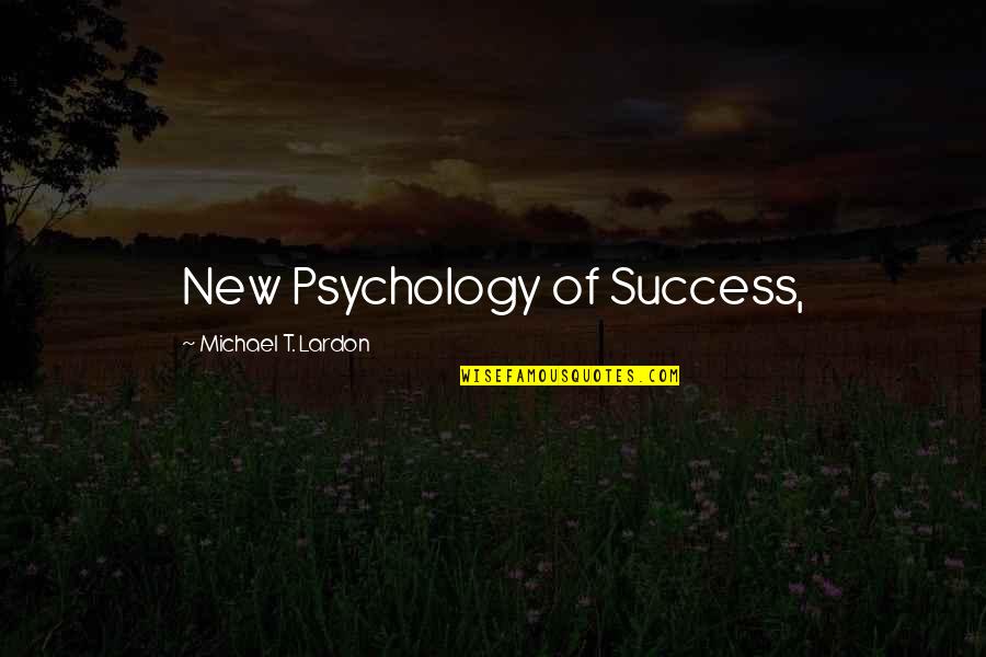 Acordaram Quotes By Michael T. Lardon: New Psychology of Success,