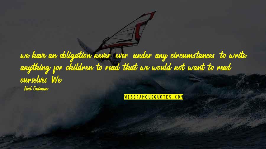 Acordaram Quotes By Neil Gaiman: we have an obligation never, ever, under any