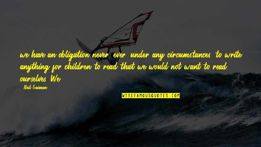 Acordaram Quotes By Neil Gaiman: we have an obligation never, ever, under any Acordaram Quotes By Neil Gaiman: we have an obligation never, ever, under any