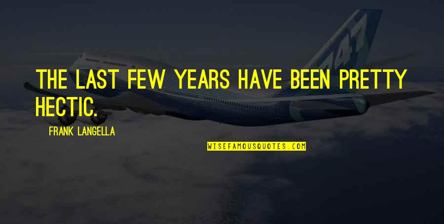 Acordaras De Mi Quotes By Frank Langella: The last few years have been pretty hectic. Acordaras De Mi Quotes By Frank Langella: The last few years have been pretty hectic.