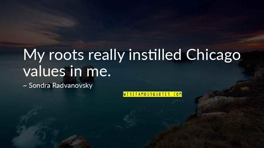 Acordei Emburrado Quotes By Sondra Radvanovsky: My roots really instilled Chicago values in me.