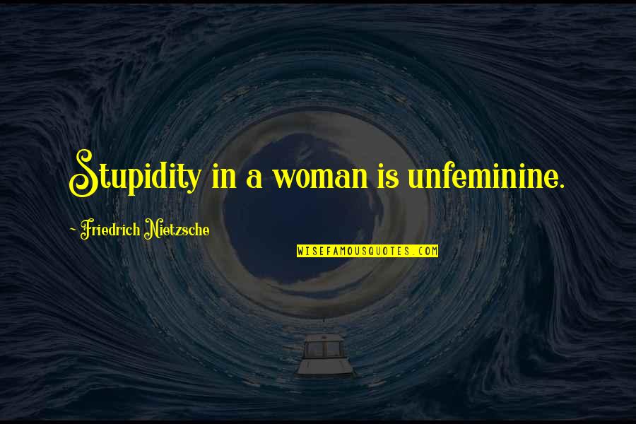 Acordei Obrigada Quotes By Friedrich Nietzsche: Stupidity in a woman is unfeminine.
