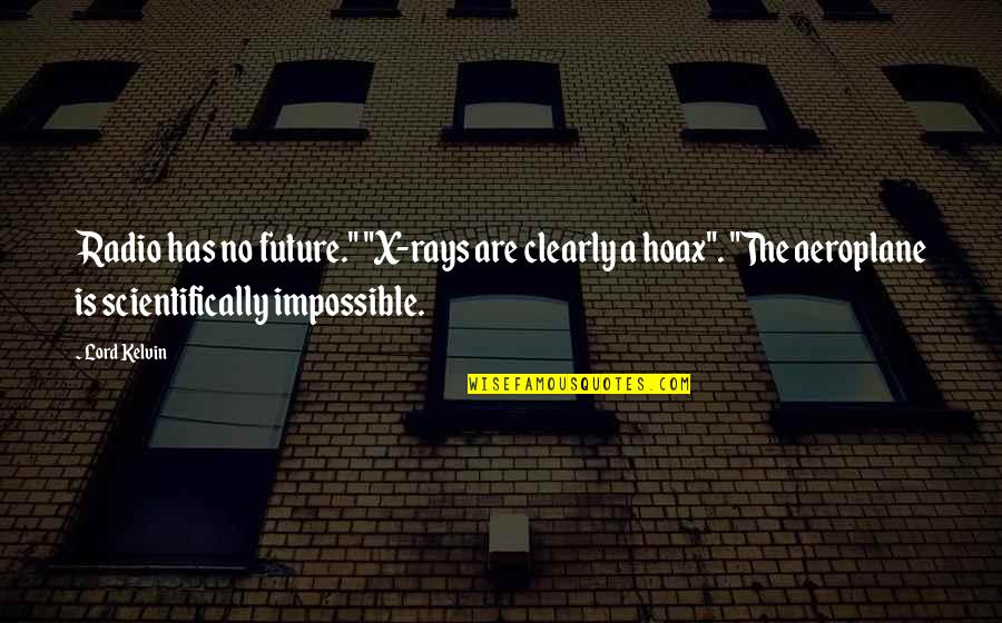 Acordeonista Torrico Quotes By Lord Kelvin: Radio has no future." "X-rays are clearly a Acordeonista Torrico Quotes By Lord Kelvin: Radio has no future." "X-rays are clearly a