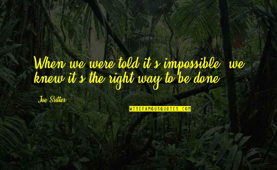 Acordis Bv Quotes By Joe Sutter: When we were told it's impossible, we knew