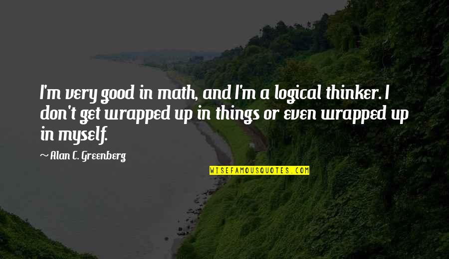 Acordos Parassociais Quotes By Alan C. Greenberg: I'm very good in math, and I'm a