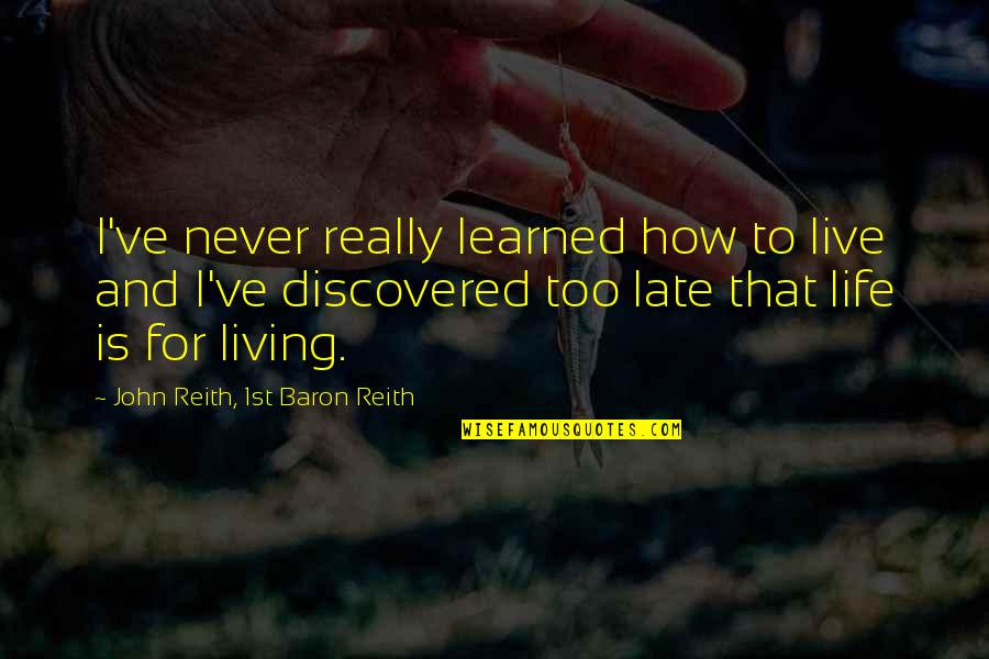 Acore Capital Quotes By John Reith, 1st Baron Reith: I've never really learned how to live and Acore Capital Quotes By John Reith, 1st Baron Reith: I've never really learned how to live and
