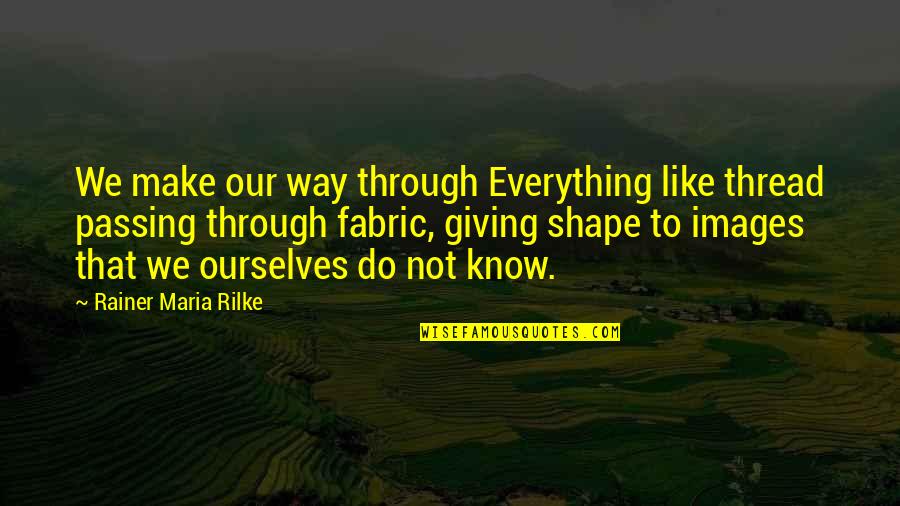 Acorn Antique Quotes By Rainer Maria Rilke: We make our way through Everything like thread