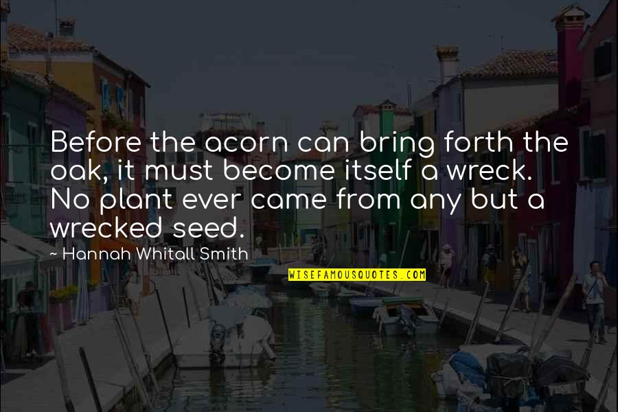 Acorns Quotes By Hannah Whitall Smith: Before the acorn can bring forth the oak,