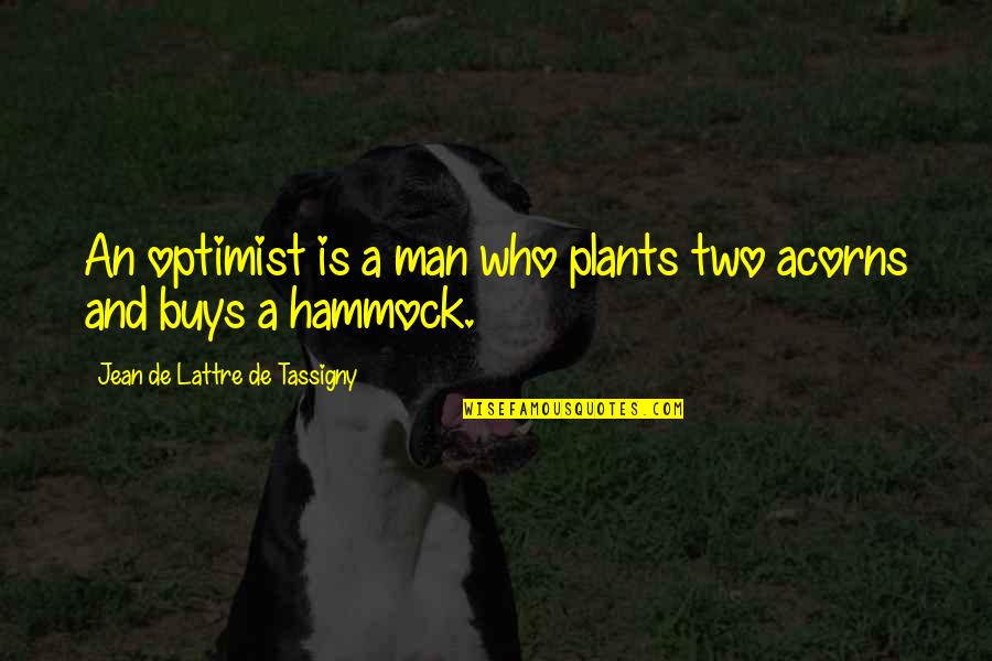 Acorns Quotes By Jean De Lattre De Tassigny: An optimist is a man who plants two