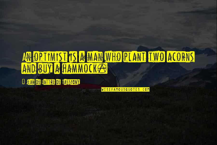 Acorns Quotes By Jean De Lattre De Tassigny: An optimist is a man who plant two
