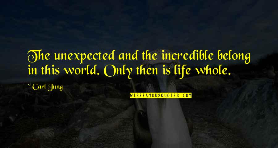 Acorrentar Quotes By Carl Jung: The unexpected and the incredible belong in this