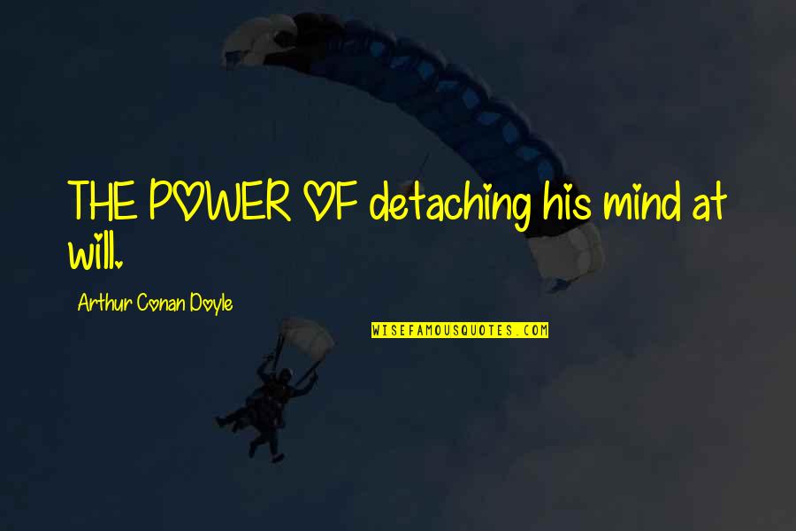 Acorrer Quotes By Arthur Conan Doyle: THE POWER OF detaching his mind at will. Acorrer Quotes By Arthur Conan Doyle: THE POWER OF detaching his mind at will.