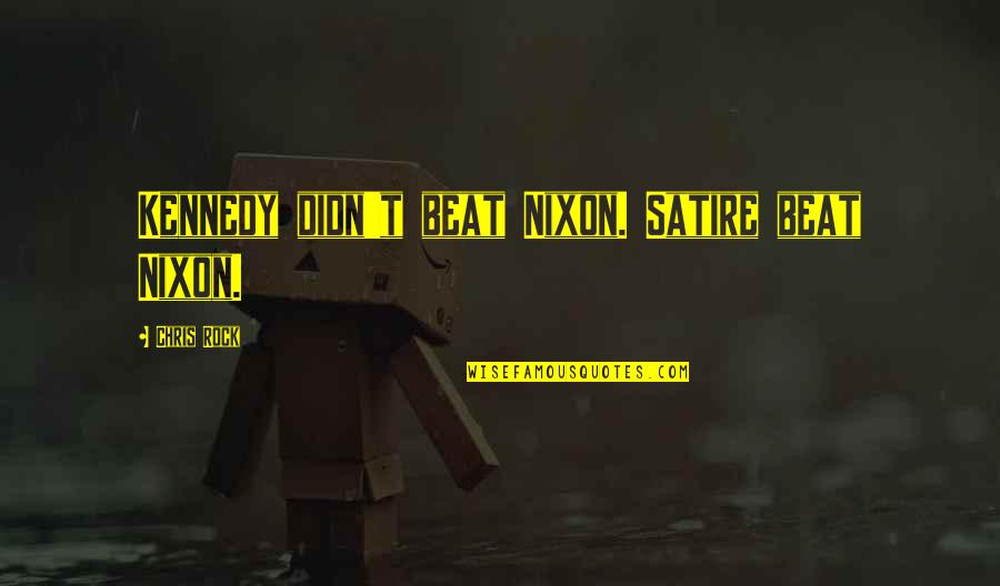 Acortar El Quotes By Chris Rock: Kennedy didn't beat Nixon. Satire beat Nixon. Acortar El Quotes By Chris Rock: Kennedy didn't beat Nixon. Satire beat Nixon.
