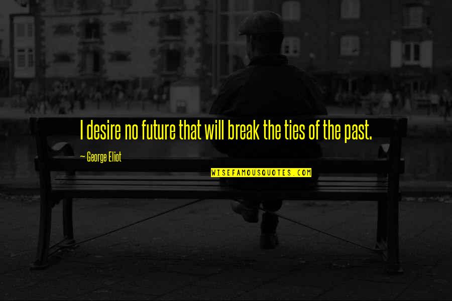 Acosador De Kimberly Loaiza Quotes By George Eliot: I desire no future that will break the