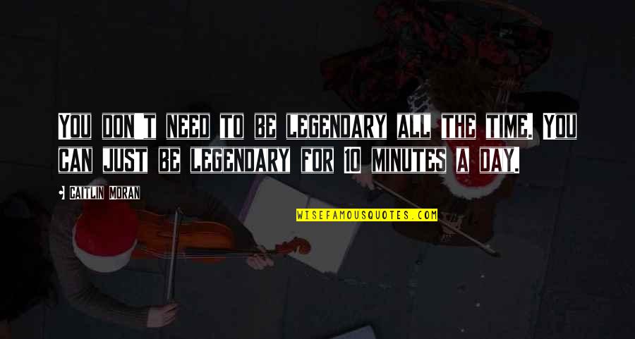 Acostada Meme Quotes By Caitlin Moran: You don't need to be legendary all the Acostada Meme Quotes By Caitlin Moran: You don't need to be legendary all the