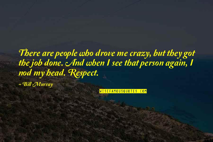 Acostado Quotes By Bill Murray: There are people who drove me crazy, but