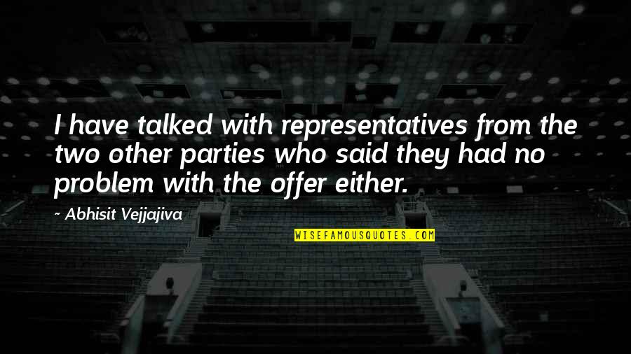 Acostumated Quotes By Abhisit Vejjajiva: I have talked with representatives from the two