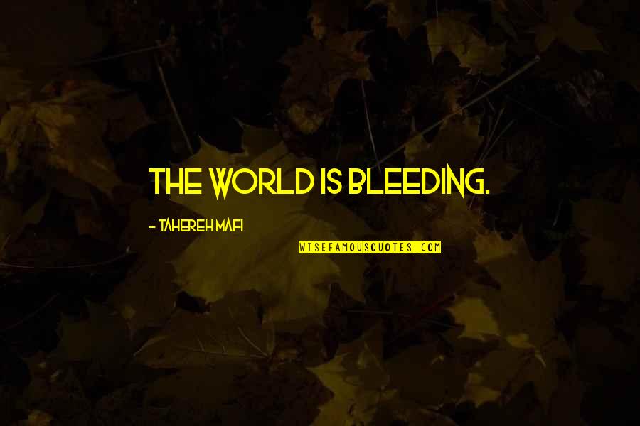 Acostumated Quotes By Tahereh Mafi: The world is bleeding.