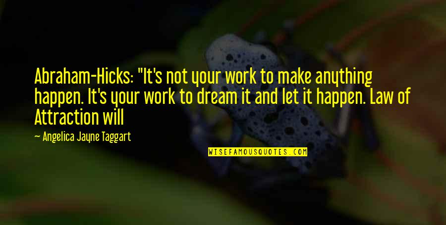 Acostumbrarse Quotes By Angelica Jayne Taggart: Abraham-Hicks: "It's not your work to make anything
