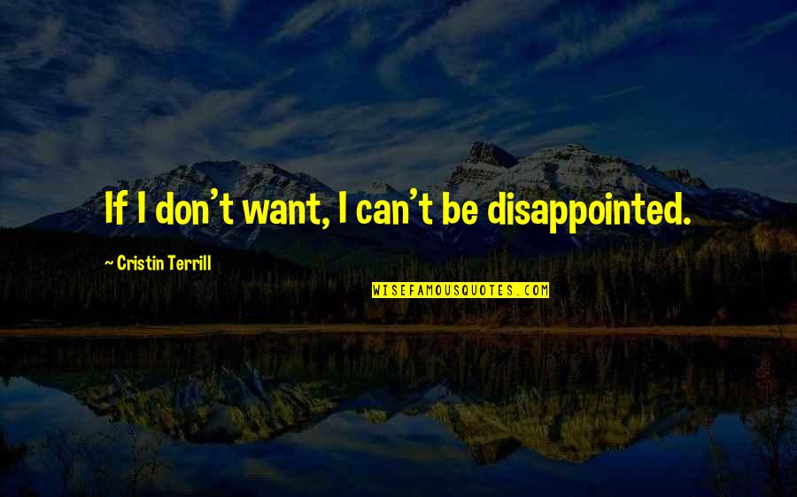 Acostumbrarse Quotes By Cristin Terrill: If I don't want, I can't be disappointed.