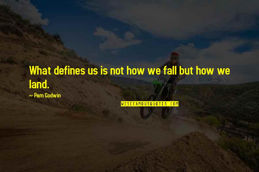 Acostumbrarse Quotes By Pam Godwin: What defines us is not how we fall