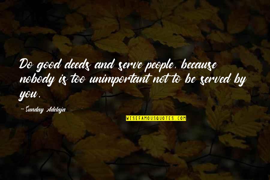 Acounts Quotes By Sunday Adelaja: Do good deeds and serve people, because nobody