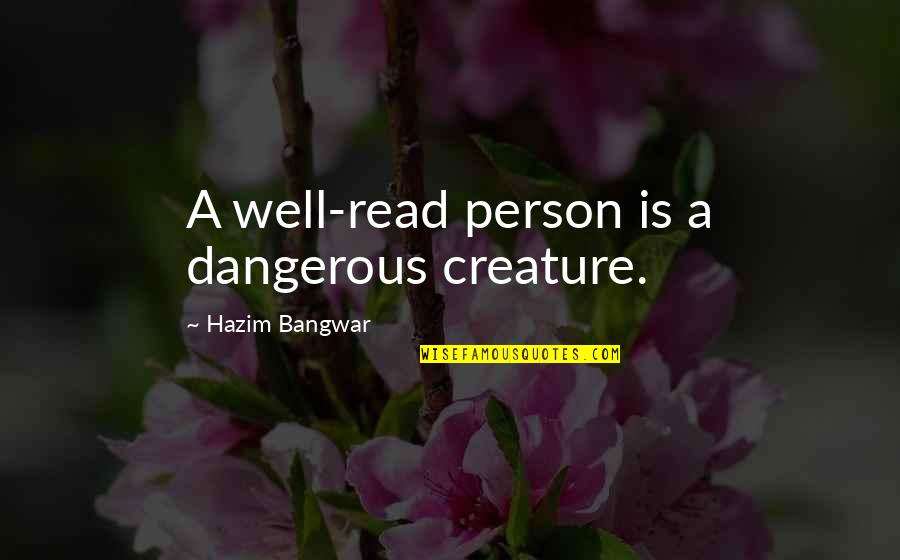Acouphenes Intermittentes Quotes By Hazim Bangwar: A well-read person is a dangerous creature. Acouphenes Intermittentes Quotes By Hazim Bangwar: A well-read person is a dangerous creature.