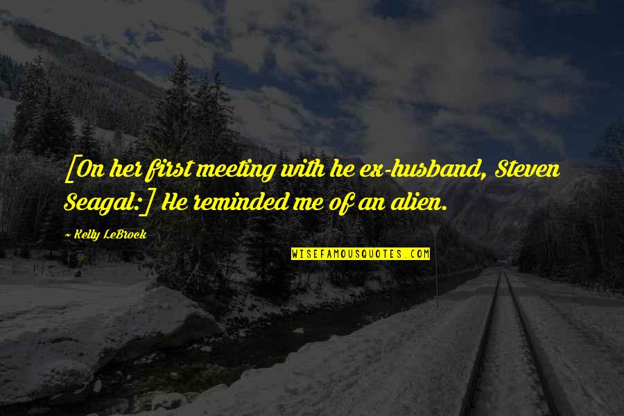 Acouphenes Intermittentes Quotes By Kelly LeBrock: [On her first meeting with he ex-husband, Steven Acouphenes Intermittentes Quotes By Kelly LeBrock: [On her first meeting with he ex-husband, Steven