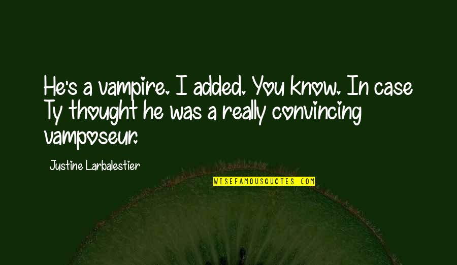 Acoustical Quotes By Justine Larbalestier: He's a vampire. I added. You know. In