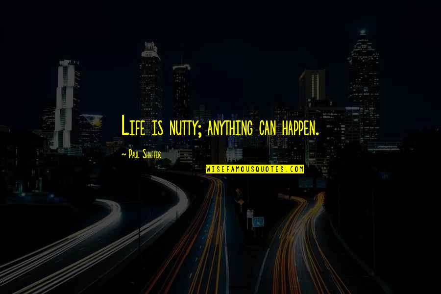 Acovetous Quotes By Paul Shaffer: Life is nutty; anything can happen.