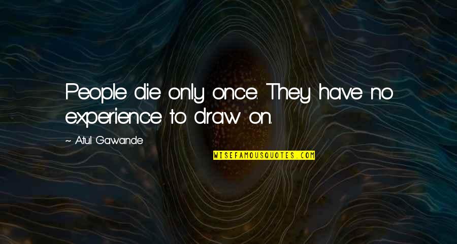 Acpi Cabinets Quotes By Atul Gawande: People die only once. They have no experience Acpi Cabinets Quotes By Atul Gawande: People die only once. They have no experience