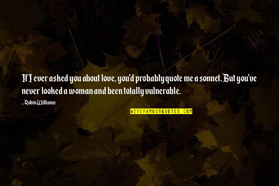 Acquah 3 Quotes By Robin Williams: If I ever asked you about love, you'd Acquah 3 Quotes By Robin Williams: If I ever asked you about love, you'd