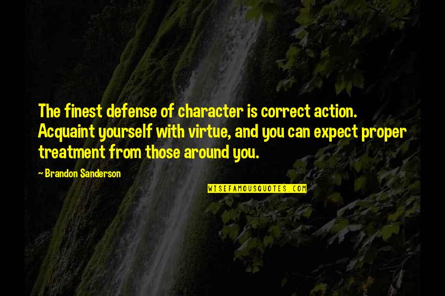 Acquaint Quotes By Brandon Sanderson: The finest defense of character is correct action.