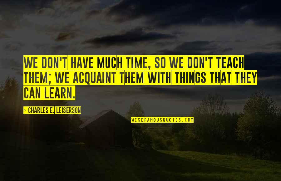 Acquaint Quotes By Charles E. Leiserson: We don't have much time, so we don't Acquaint Quotes By Charles E. Leiserson: We don't have much time, so we don't