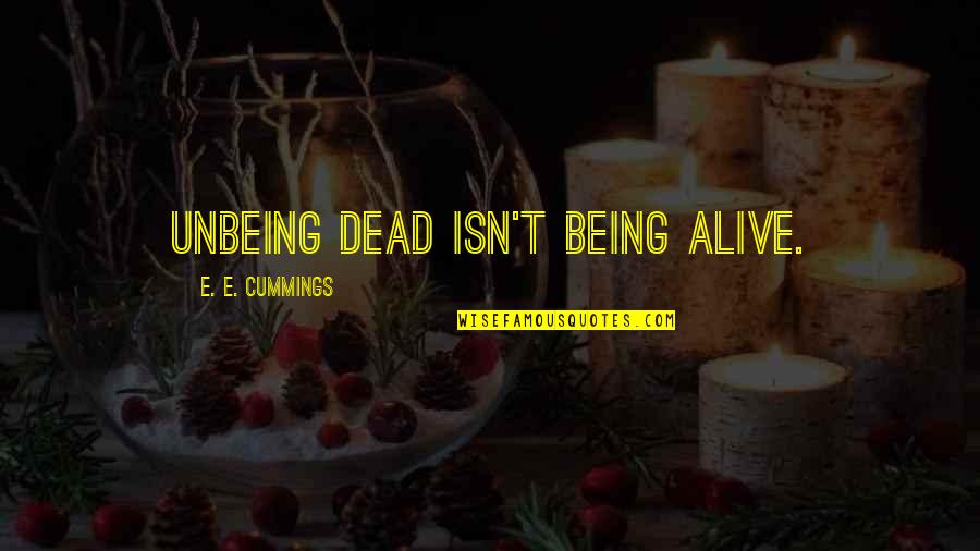 Acquaint Quotes By E. E. Cummings: Unbeing dead isn't being alive.