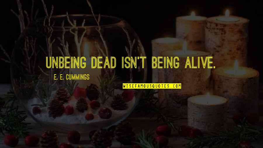 Acquaint Quotes By E. E. Cummings: Unbeing dead isn't being alive. Acquaint Quotes By E. E. Cummings: Unbeing dead isn't being alive.