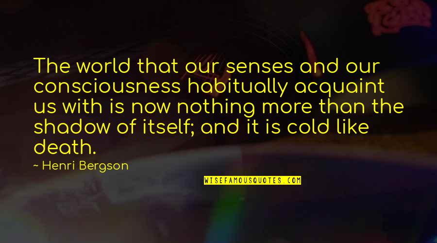 Acquaint Quotes By Henri Bergson: The world that our senses and our consciousness Acquaint Quotes By Henri Bergson: The world that our senses and our consciousness