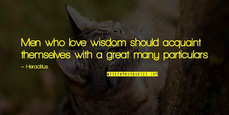 Acquaint Quotes By Heraclitus: Men who love wisdom should acquaint themselves with