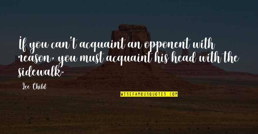 Acquaint Quotes By Lee Child: If you can't acquaint an opponent with reason, Acquaint Quotes By Lee Child: If you can't acquaint an opponent with reason,