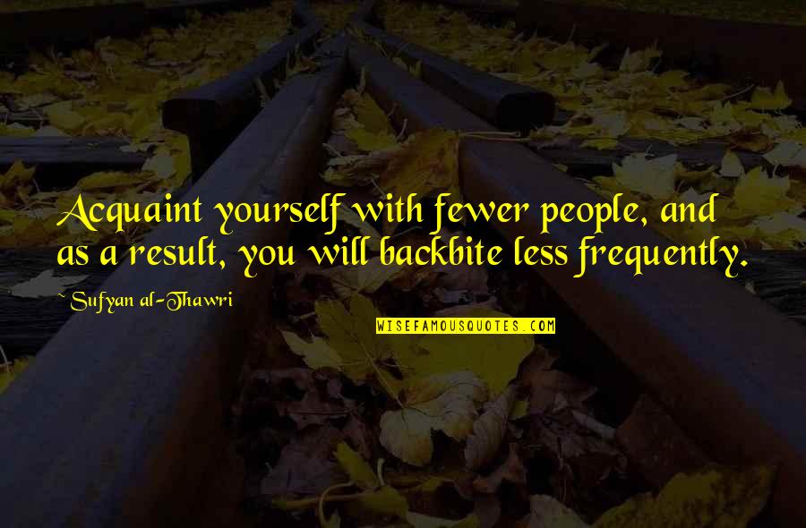 Acquaint Quotes By Sufyan Al-Thawri: Acquaint yourself with fewer people, and as a