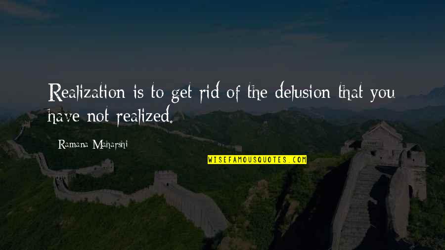 Acquaintace Quotes By Ramana Maharshi: Realization is to get rid of the delusion