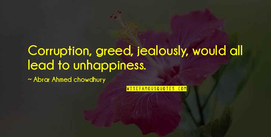 Acquaintaince Quotes By Abrar Ahmed Chowdhury: Corruption, greed, jealously, would all lead to unhappiness.