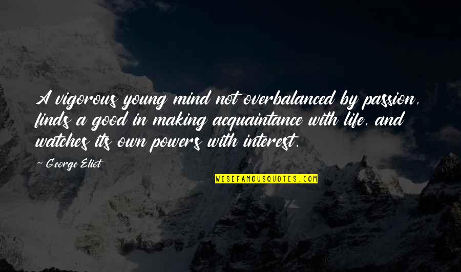 Acquaintance Best Quotes By George Eliot: A vigorous young mind not overbalanced by passion,