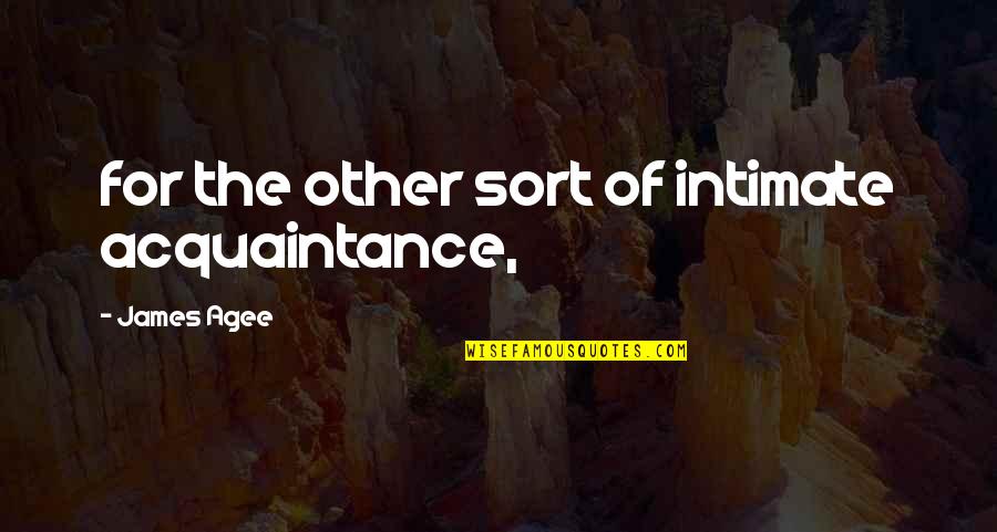 Acquaintance Best Quotes By James Agee: for the other sort of intimate acquaintance,