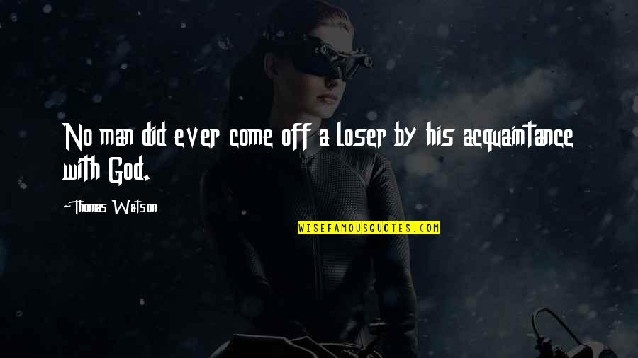 Acquaintance Best Quotes By Thomas Watson: No man did ever come off a loser