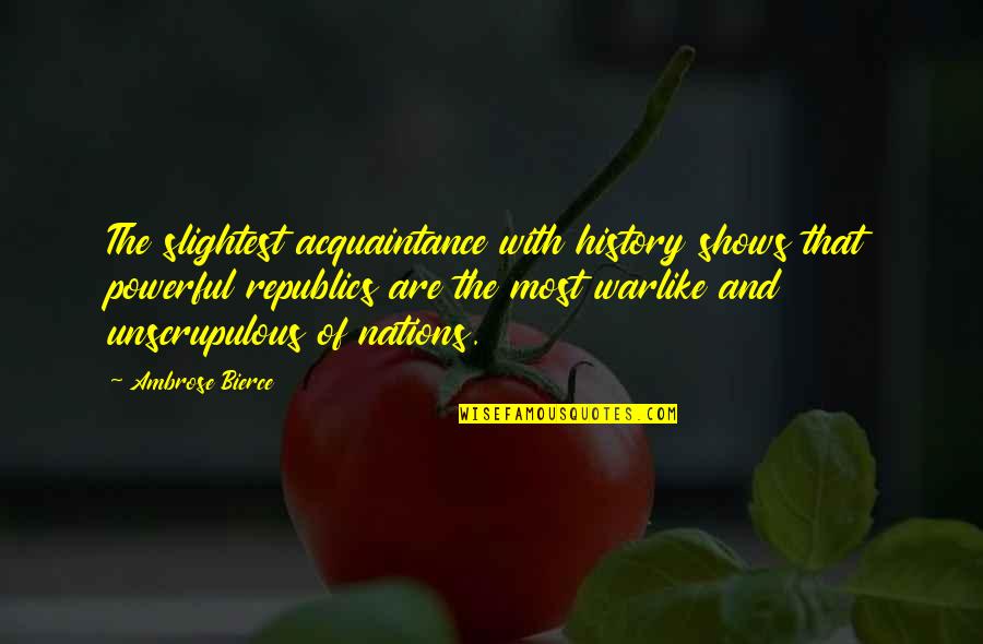 Acquaintance Quotes By Ambrose Bierce: The slightest acquaintance with history shows that powerful
