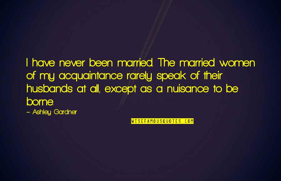 Acquaintance Quotes By Ashley Gardner: I have never been married. The married women