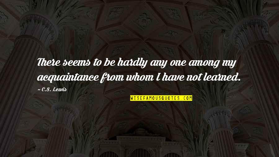 Acquaintance Quotes By C.S. Lewis: There seems to be hardly any one among
