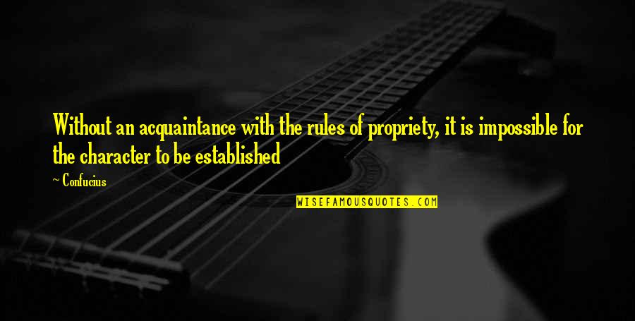 Acquaintance Quotes By Confucius: Without an acquaintance with the rules of propriety,