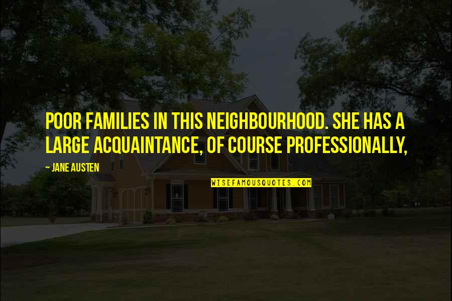 Acquaintance Quotes By Jane Austen: poor families in this neighbourhood. She has a Acquaintance Quotes By Jane Austen: poor families in this neighbourhood. She has a